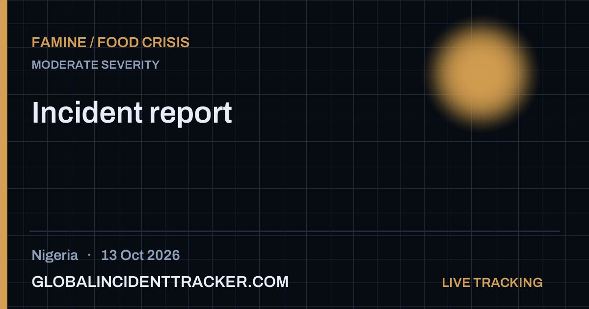 Famine / Food Crisis incident in Nigeria on 13 October 2026 — Global Incident Tracker report card