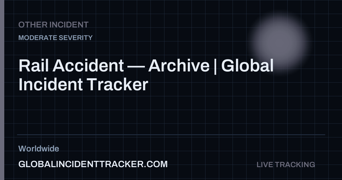 Rail Accident — Archive | Global Incident Tracker