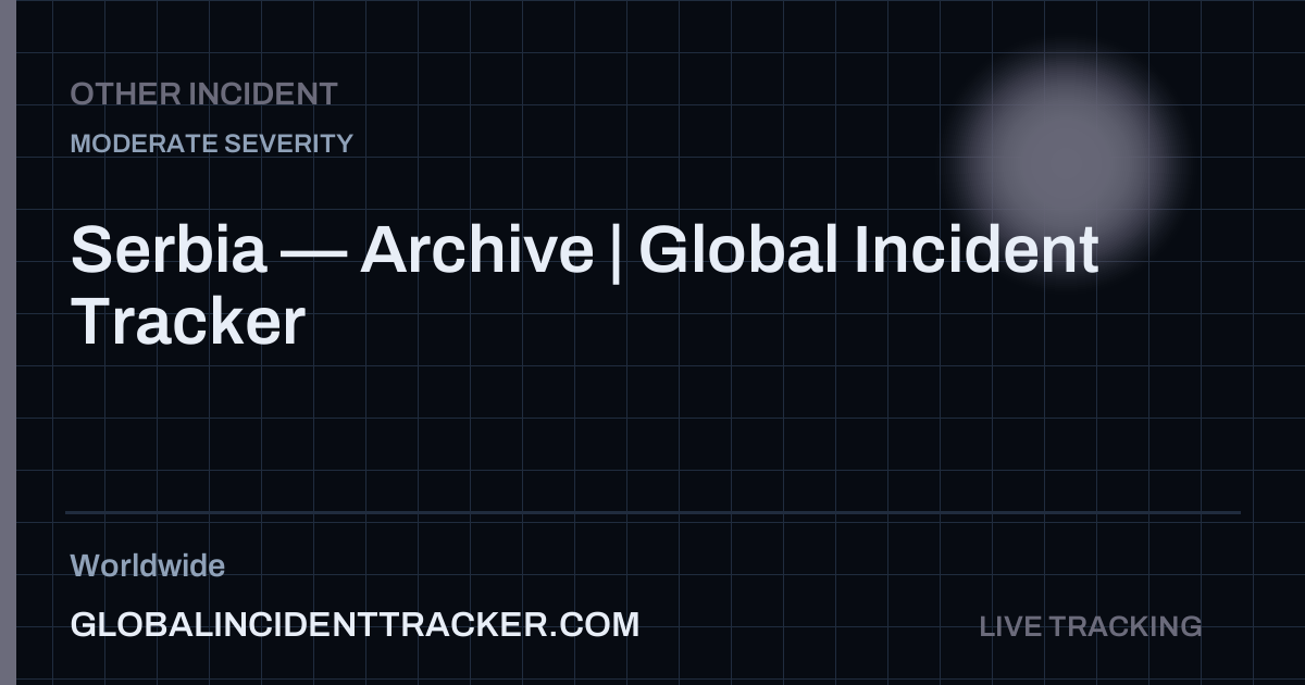 Serbia — Archive | Global Incident Tracker