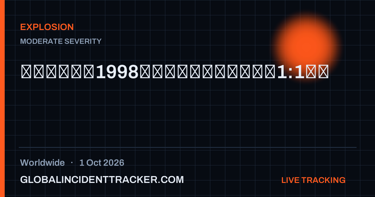 Explosion incident in worldwide on 1 October 2026 — Global Incident Tracker report card