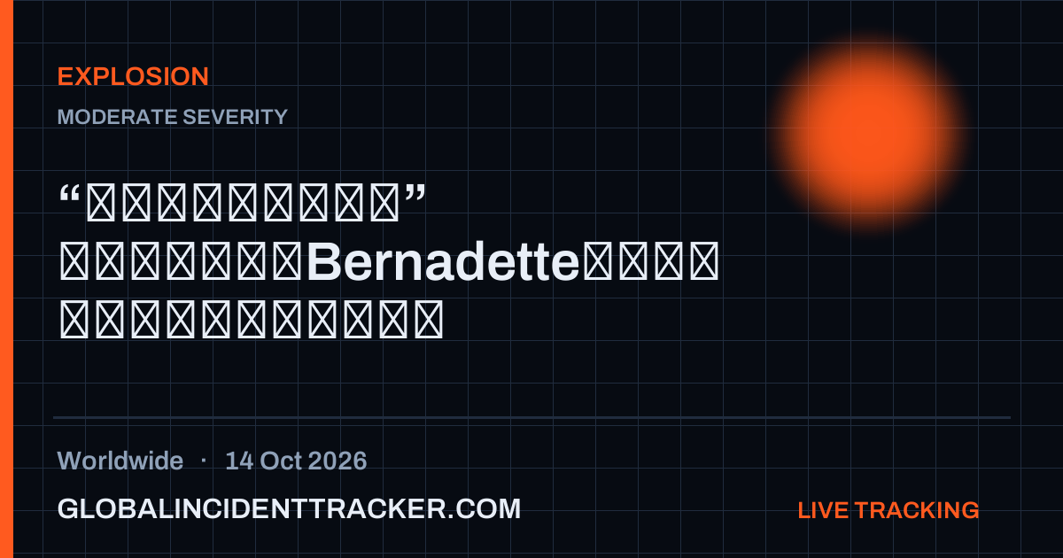 Explosion incident in worldwide on 14 October 2026 — Global Incident Tracker report card