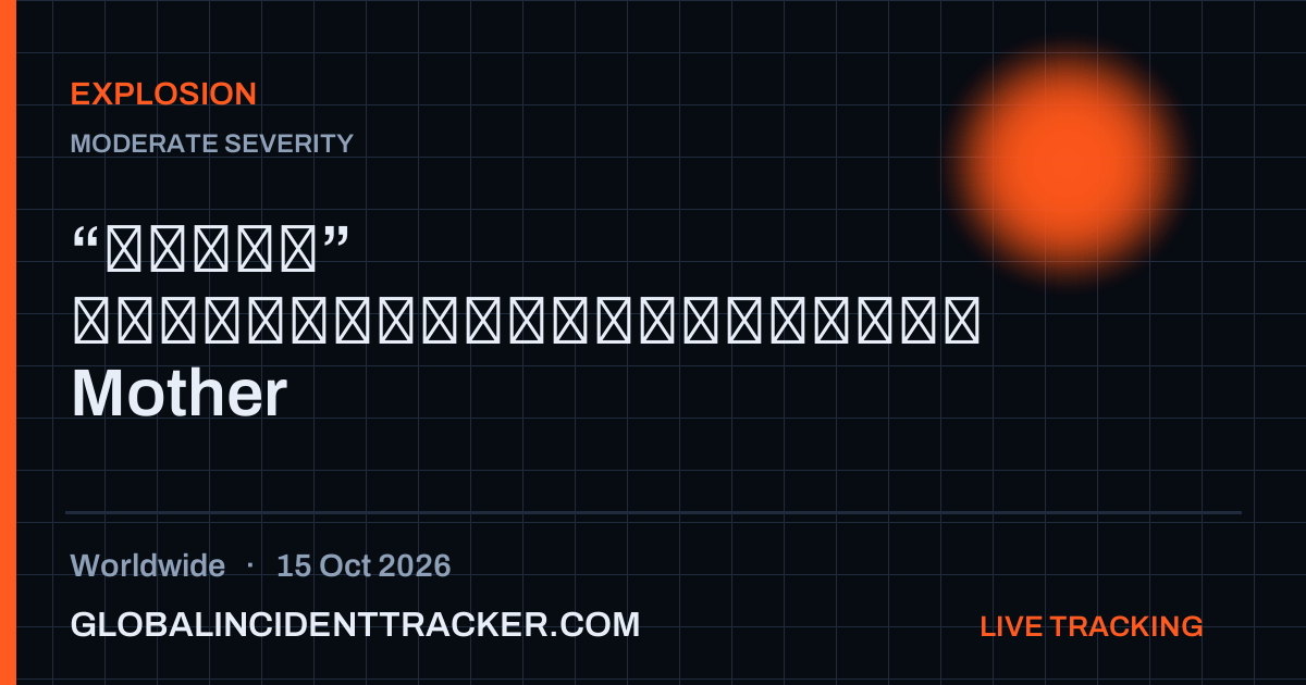 Explosion incident in worldwide on 15 October 2026 — Global Incident Tracker report card