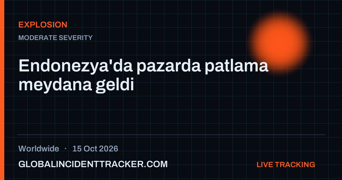 Explosion incident in worldwide on 15 October 2026 — Global Incident Tracker report card