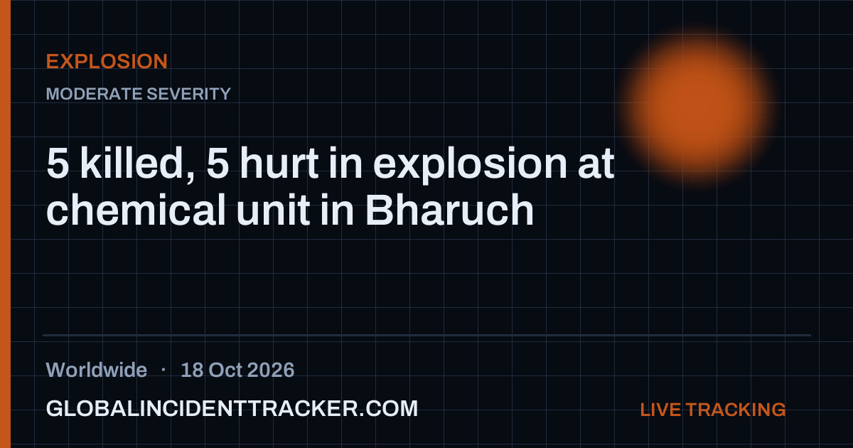 5 killed, 5 hurt in explosion at chemical unit in Bharuch — 18 October 2026