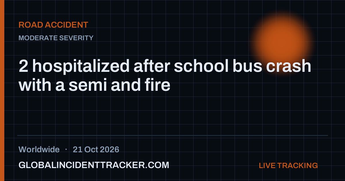 2 hospitalized after school bus crash with a semi and fire — 21 October ...