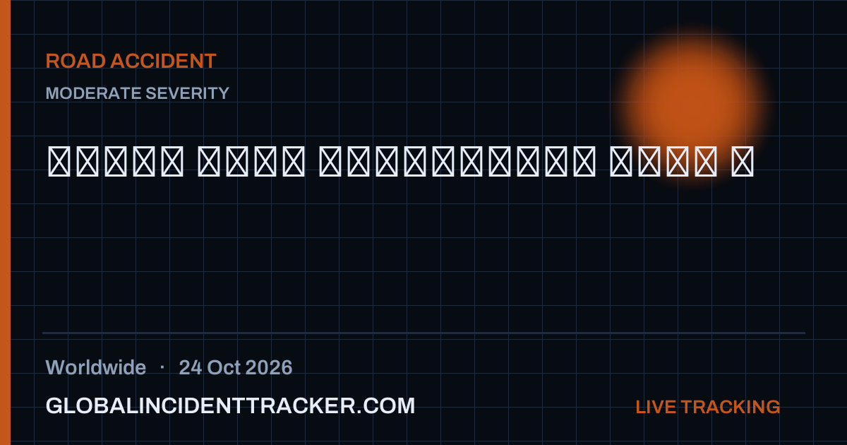 Road Accident incident in worldwide on 24 October 2026 — Global Incident Tracker report card