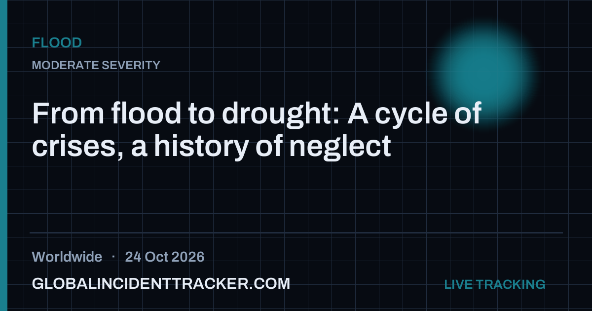 From flood to drought: A cycle of crises, a history of neglect — 24 ...