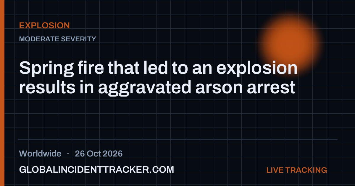 Spring fire that led to an explosion results in aggravated arson arrest ...