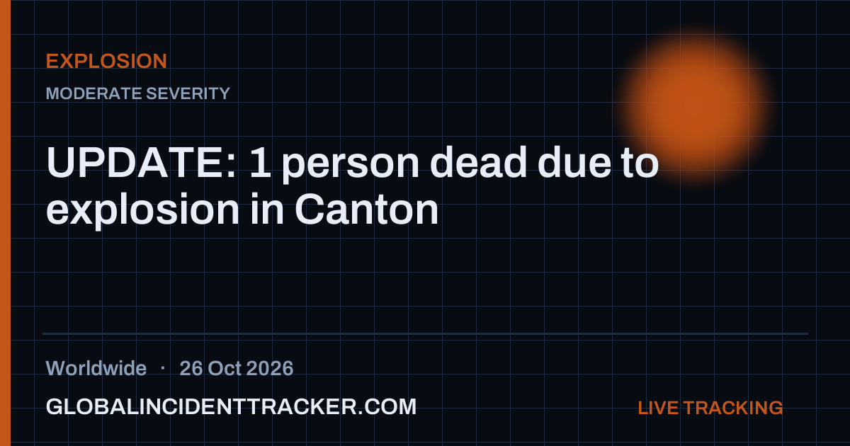 UPDATE: 1 person dead due to explosion in Canton — 26 October 2026