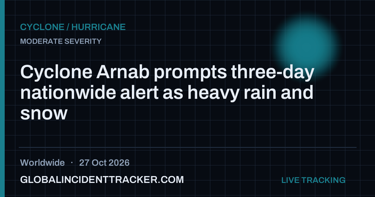 Cyclone Arnab prompts three-day nationwide alert as heavy rain and snow ...
