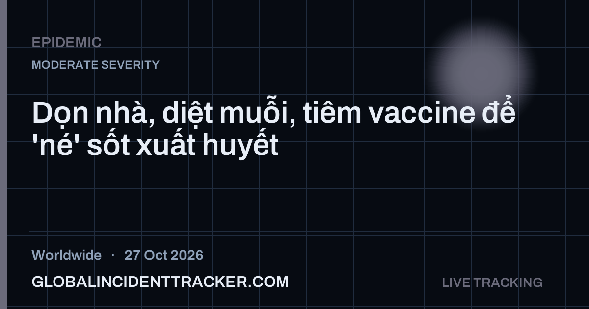Dọn nhà, diệt muỗi, tiêm vaccine để 'né' sốt xuất huyết — 27 October 2026