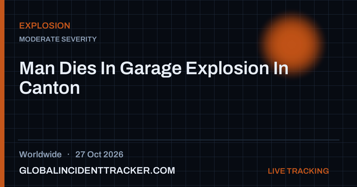 Man Dies In Garage Explosion In Canton — 27 October 2026