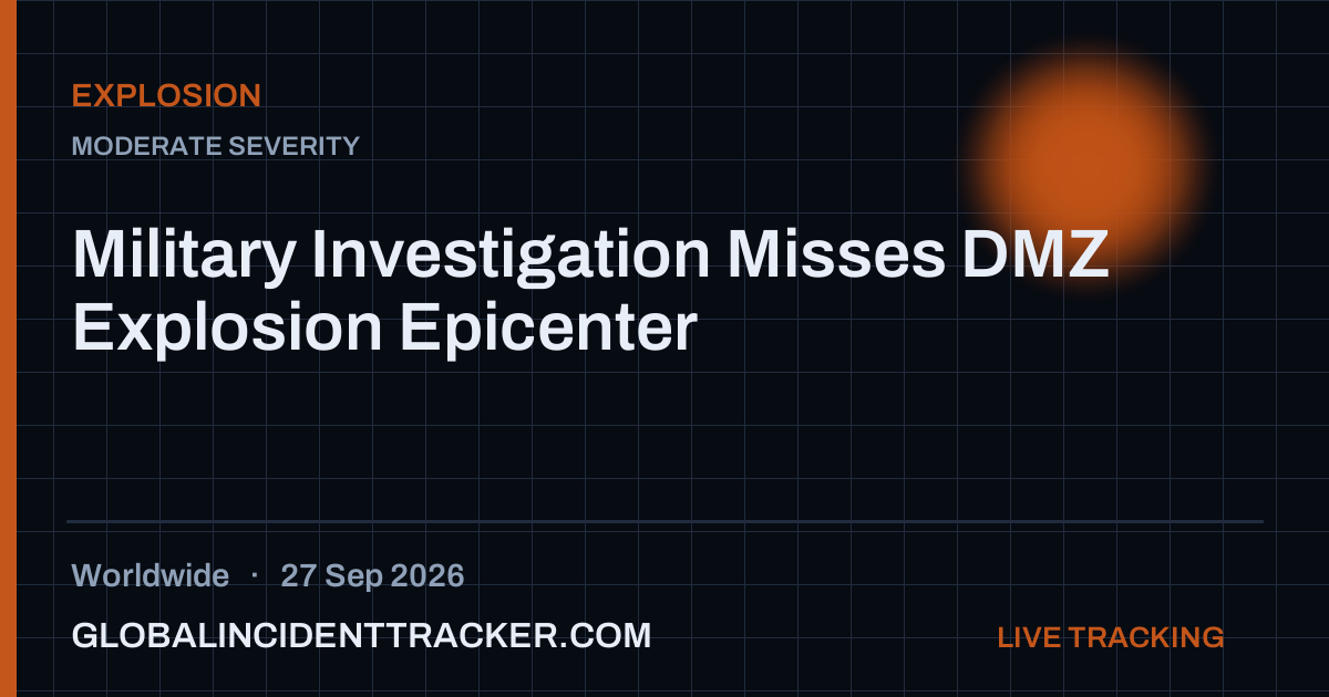 Military Investigation Misses DMZ Explosion Epicenter — 27 September 2026