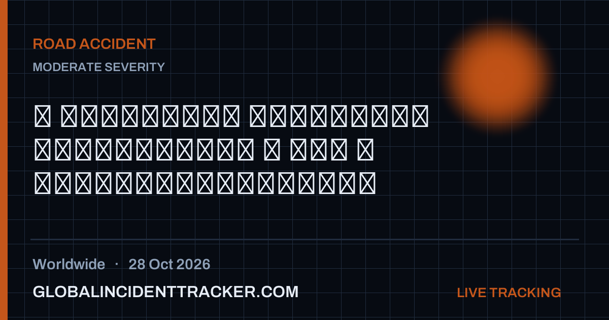 Road Accident incident in worldwide on 28 October 2026 — Global Incident Tracker report card