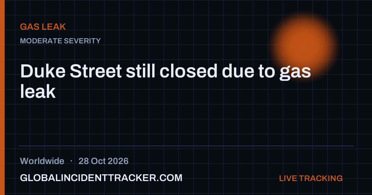 Duke Street still closed due to gas leak — 28 October 2026