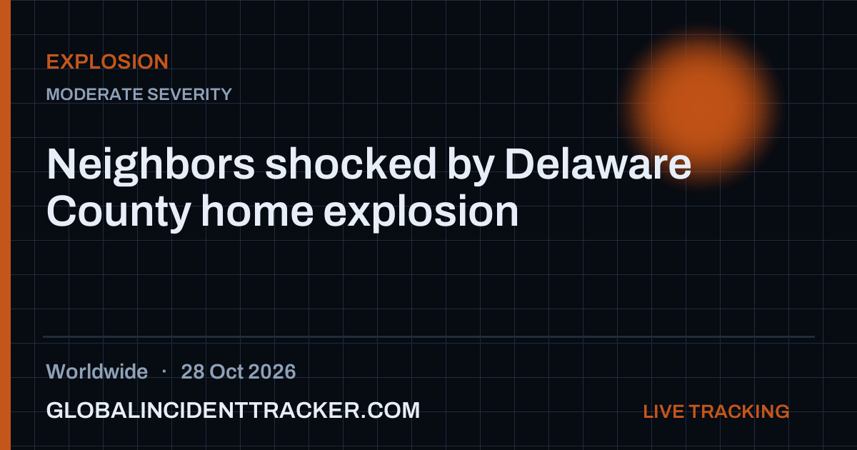 Neighbors shocked by Delaware County home explosion — 28 October 2026