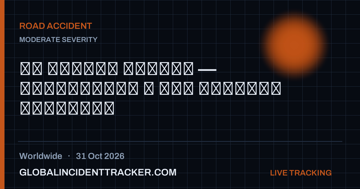Road Accident incident in worldwide on 31 October 2026 — Global Incident Tracker report card