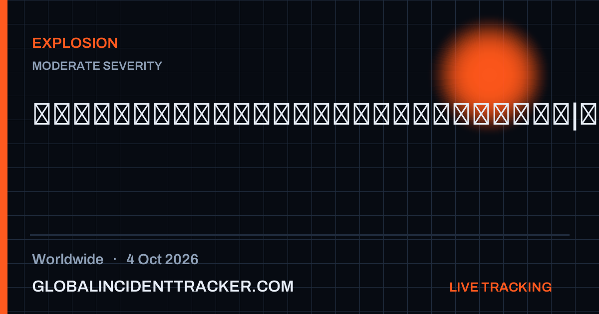 Explosion incident in worldwide on 4 October 2026 — Global Incident Tracker report card