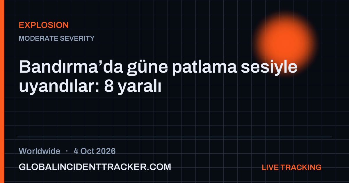 Explosion incident in worldwide on 4 October 2026 — Global Incident Tracker report card