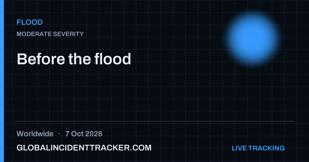 Before the flood — 7 October 2026 | Global Incident Tracker