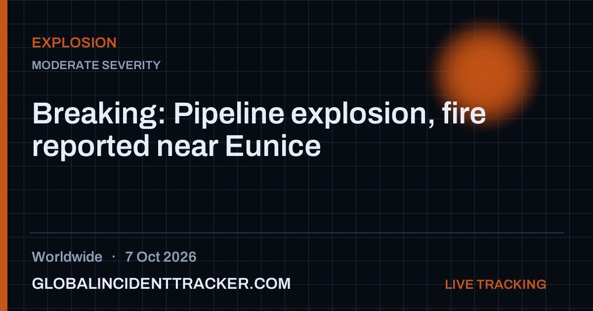Breaking: Pipeline explosion, fire reported near Eunice — 7 October 2026